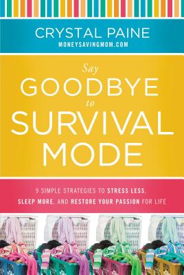 Say Goodbye to Survival Mode: 9 Simple Strategies to Stress Less, Sleep More, and Restore Your Passion for Life - Paine, Crystal