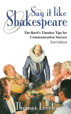 Say It like Shakespeare: The Bard's Timeless Tips for Communication Success - Leech, Thomas