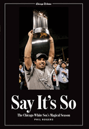 Say It's So: The Chicago White Sox's Magical Season