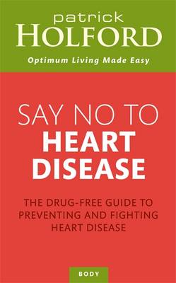 Say No to Heart Disease: The Drug-Free Guide to Preventing and Fighting Heart Disease - Holford, Patrick