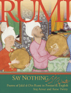 Say Nothing: Poems of Jalal al-Din Rumi in Persian and English - Jalal al-Din Rumi, Maulana, and Anvar, Iraj (Translated by), and Twitty, Anne (Translated by)