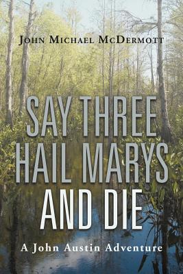 Say Three Hail Marys and Die: A John Austin Adventure - McDermott, John Michael