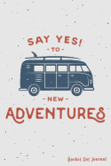 Say Yes to Adventures Bucket List Journal: Create and Record Your 100 Bucket List Ideas, Goals, and Dreams to Live an Inspired Life with This Handy 6x9 Journal