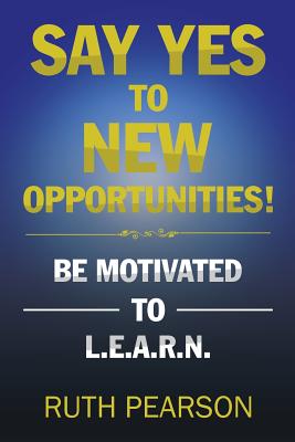 Say Yes to New Opportunities!: Be Motivated to L.E.A.R.N. - Pearson, Ruth