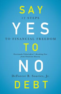 Say Yes to No Debt: 12 Steps to Financial Freedom - Soaries Jr, DeForest B