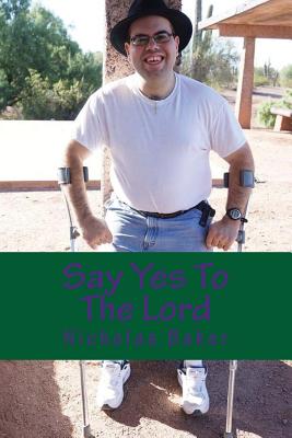 Say Yes To The Lord: Putting Your Life In The Hands of God to become a better you in the father's kingdom - Baker, Nicholas Austin