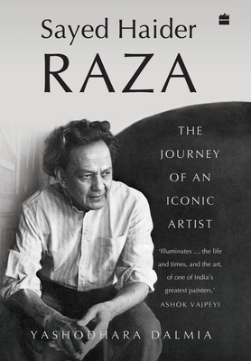 Sayed Haider Raza: The Journey of an Iconic Artist - Dalmia, Yashodhara