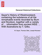 Sayer's History of Westmoreland, containing the substance of all the remarkable events recorded by Burn and Nicolson, together with a variety of ... information from ancient MSS. ... With illustrations by T. Gilks. - Sayer, W, and Gilks, Thomas, and Nicolson, Joseph