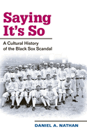 Saying It's So: A Cultural History of the Black Sox Scandal