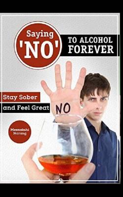 Saying ?no? to Alcohol Forever: Stay Sober and Feel Great - Narang, Meenakshi