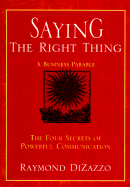 Saying the Right Thing: The Four Communication Keys That Enhance Rapport, Respect, and Results - Dizazzo, Raymond