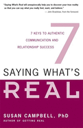 Saying What's Real: 7 Keys to Authentic Communication and Relationship Success