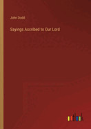 Sayings Ascribed to Our Lord