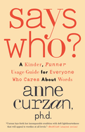 Says Who?: A Kinder, Funner Usage Guide for Everyone Who Cares about Words