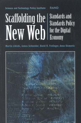 Scaffolding the New Web: Standards and Standards Policy for the Digital Economy - Libicki, Martin, and Schneider, James, and Frelinger, Dave R