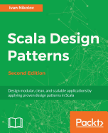 Scala Design Patterns: Design modular, clean, and scalable applications by applying proven design patterns in Scala, 2nd Edition