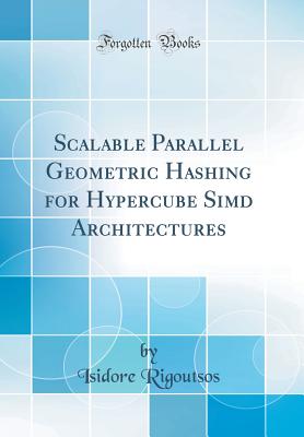 Scalable Parallel Geometric Hashing for Hypercube Simd Architectures (Classic Reprint) - Rigoutsos, Isidore