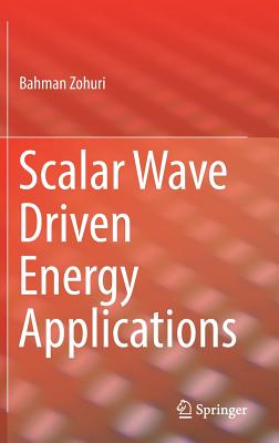 Scalar Wave Driven Energy Applications - Zohuri, Bahman