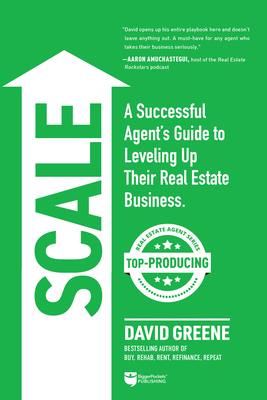 Scale: A Successful Agent's Guide to Leveling Up a Real Estate Business - Greene, David M