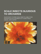 Scale Insects Injurious to Orchards: An Account of Some Scale Insects Liable to Be Introduced with Shipments of Young Trees