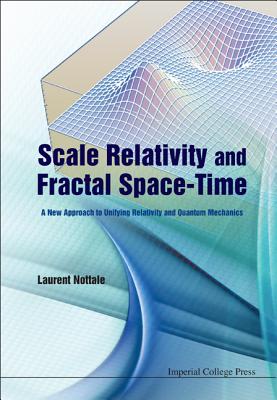 Scale Relativity and Fractal Space-Time: A New Approach to Unifying Relativity and Quantum Mechanics - Nottale, Laurent