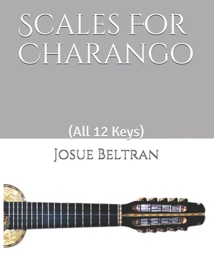 Scales For Charango: (All 12 Keys) - Beltran, Josue
