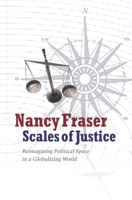 Scales of Justice: Reimagining Political Space in a Globalizing World - Fraser, Nancy, Professor