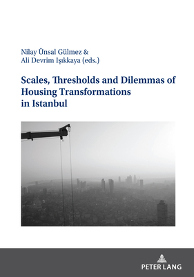 Scales, Thresholds And Dilemmas Of Housing Transformations In Istanbul - nsal Glmez, Nilay (Editor), and I  kkaya, Ali Devrim (Editor)