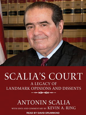 Scalia's Court: A Legacy of Landmark Opinions and Dissents - Scalia, Antonin, and Ring, Kevin A, and Drummond, David (Narrator)