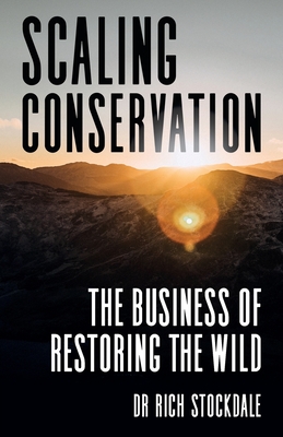 Scaling Conservation: The business of restoring the wild - Stockdale, Rich, Dr.