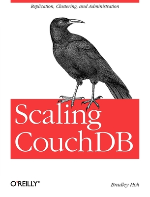 Scaling Couchdb: Replication, Clustering, and Administration - Holt, Bradley