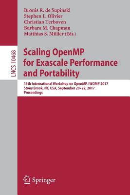 Scaling Openmp for Exascale Performance and Portability: 13th International Workshop on Openmp, Iwomp 2017, Stony Brook, Ny, Usa, September 20-22, 2017, Proceedings - de Supinski, Bronis R (Editor), and Olivier, Stephen L (Editor), and Terboven, Christian (Editor)