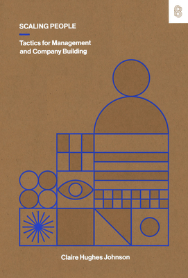 Scaling People: Tactics for Management and Company Building - Hughes Johnson, Claire