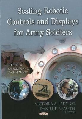 Scaling Robotic Controls & Displays for Army Soldiers - Lakatos, Victoria A (Editor), and Nemeth, Daniel P (Editor)