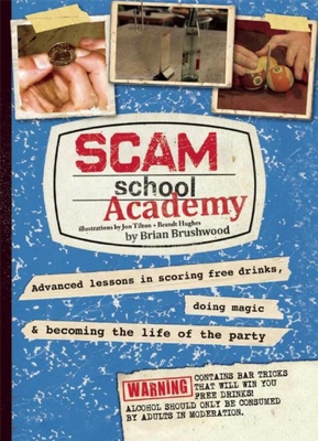 Scam School Academy: Advanced Lessons in Scoring Free Drinks, Doing Magic, and Becoming the Life of the Party - Brushwood, Brian