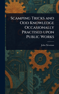 Scamping Tricks and Odd Knowledge Occasionally Practised Upon Public Works