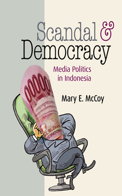 Scandal and Democracy: Media Politics in Indonesia - McCoy, Mary E