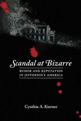 Scandal at Bizarre: Rumor and Reputation in Jefferson's America - Kierner, Cynthia a, and Palgrave MacMillan, Palgrave (Prepared for publication by)