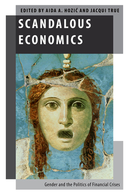 Scandalous Economics: Gender and the Politics of Financial Crises - Hozic, Aida A (Editor), and True, Jacqui (Editor)