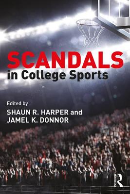 Scandals in College Sports - Harper, Shaun R (Editor), and Donnor, Jamel K (Editor)