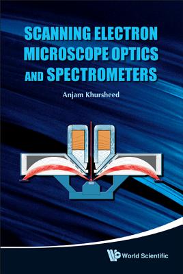 Scanning Electron Microscope Optics and Spectrometers - Khursheed, Anjam