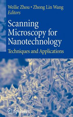 Scanning Microscopy for Nanotechnology: Techniques and Applications - Zhou, Weilie (Editor), and Wang, Zhong Lin (Editor)