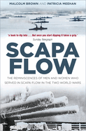 Scapa Flow: The Reminiscences of Men and Women Who Served in Scapa Flow in the Two World Wars