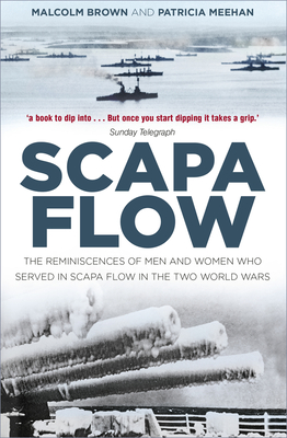 Scapa Flow: The Reminiscences of Men and Women Who Served in Scapa Flow in the Two World Wars - Brown, Malcolm, and Meehan, Patricia