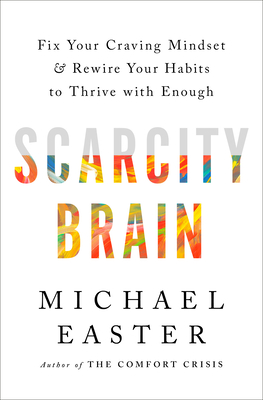 Scarcity Brain: Fix Your Craving Mindset and Rewire Your Habits to Thrive with Enough - Easter, Michael