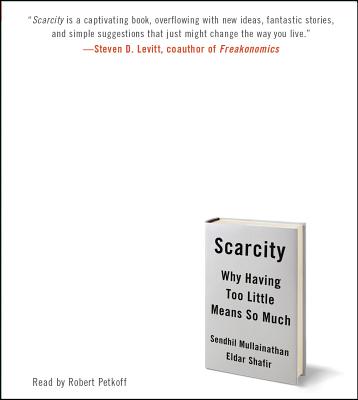 Scarcity: Why Having Too Little Means So Much - Mullainathan, Sendhil, and Shafir, Eldar, and Petkoff, Robert (Read by)