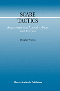 Scare Tactics: Arguments That Appeal to Fear and Threats