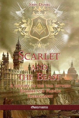 Scarlet and the Beast I: A history of the war between English and French Freemasonry - Daniel