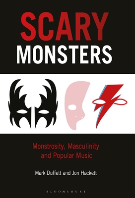 Scary Monsters: Monstrosity, Masculinity and Popular Music - Duffett, Mark, and Hackett, Jon