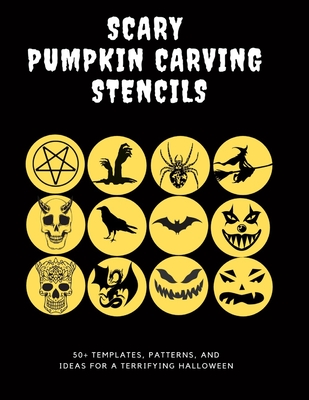 Scary Pumpkin Stencils, 50+ Templates, Patterns, and Ideas for a Terrifying Halloween: Includes ...